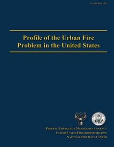 Profile of the Urban Fire Problem in the United States di Federal Emergency Management Agency, U. S. Fire Administration, National Fire Data Center edito da Createspace