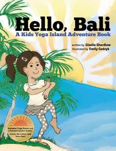 Hello, Bali: A Kids Yoga Island Adventure Book di Giselle Shardlow edito da Createspace Independent Publishing Platform