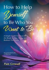 How To Help Yourself To Be Who You Want To Be di Grewall Pam Grewall edito da Iuniverse