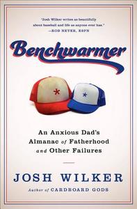 Benchwarmer: A Sports-Obsessed Memoir of Fatherhood di Josh Wilker edito da PUBLICAFFAIRS