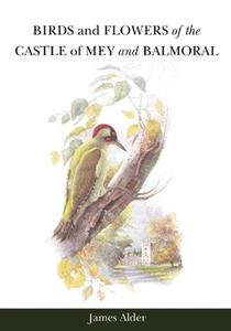 Birds and Flowers of the Castle of Mey and Balmoral di James Alder edito da MCNIDDER & GRACE