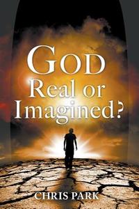 God - Real or Imagined? di Chris Park edito da Zaccmedia