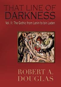 That Line of Darkness Vol II: The Gothic from Lenin to Bin Laden di Robert A. Douglas edito da ENCOMPASS ED