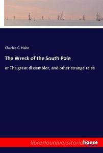 The Wreck of the South Pole di Charles C. Hahn edito da hansebooks