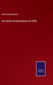 Die beiden Grundprobleme der Ethik di Arthur Schopenhauer edito da Salzwasser-Verlag