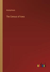 The Census of Iowa di Anonymous edito da Outlook Verlag