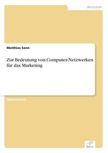 Zur Bedeutung von Computer-Netzwerken für das Marketing di Matthias Sann edito da Diplom.de