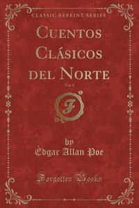 Cuentos Clásicos del Norte, Vol. 1 (Classic Reprint) di Edgar Allan Poe edito da Forgotten Books