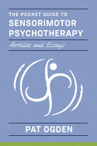 The Pocket Guide to Sensorimotor Psychotherapy: Articles and Essays di Pat Ogden edito da W W NORTON & CO