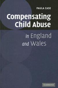 Compensating Child Abuse in England and Wales di Paula Case edito da Cambridge University Press