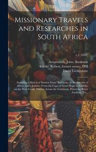 Missionary Travels and Researches in South Africa: Including a Sketch of Sixteen Years' Residence in the Interior of Africa, and a Journey From the Ca di David Livingstone edito da LEGARE STREET PR