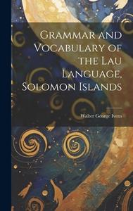 Grammar and Vocabulary of the Lau Language, Solomon Islands di Walter George Ivens edito da LEGARE STREET PR