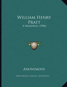 William Henry Pratt: A Memorial (1906) di Anonymous edito da Kessinger Publishing