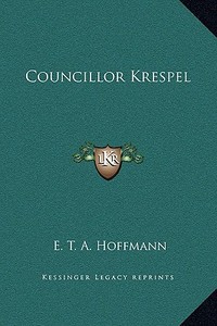 Councillor Krespel di E. T. A. Hoffmann edito da Kessinger Publishing