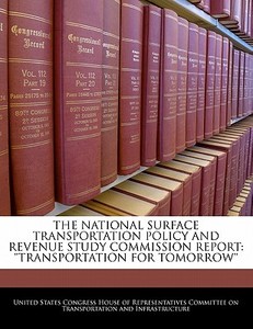 The National Surface Transportation Policy And Revenue Study Commission Report: \'\'transportation For Tomorrow\'\' edito da Bibliogov