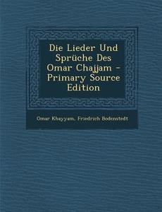 Die Lieder Und Spruche Des Omar Chajjam - Primary Source Edition di Omar Khayyam, Friedrich Bodenstedt edito da Nabu Press