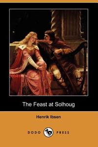 The Feast at Solhoug (Dodo Press) di Henrik Johan Ibsen edito da DODO PR