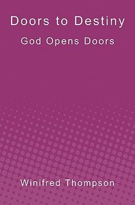 Doors to Destiny: God Opens Doors di Winifred Thompson edito da Booksurge Publishing