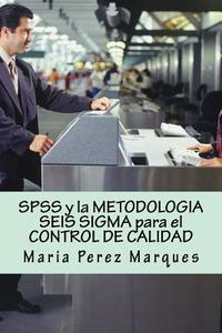 SPSS y La Metodologia Seis SIGMA Para El Control de Calidad di Maria Perez Marques edito da Createspace