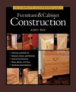 The Complete Illustrated Guide to Furniture & Cabinet Construction di Andy Rae edito da TAUNTON PR