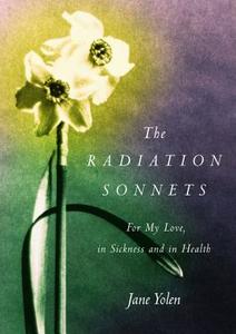 The Radiation Sonnets: For My Love, in Sickness and in Health di Jane Yolen edito da ALGONQUIN BOOKS OF CHAPEL