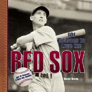 101 Reasons to Love the Red Sox: And 10 Reasons to Hate the Yankees di David Green edito da STEWART TABORI & CHANG