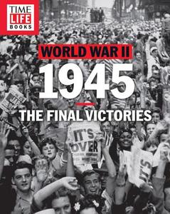 Time-Life World War II: 1945: The Final Victories di Time-Life Books edito da Time Life Medical