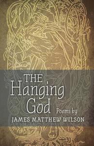 The Hanging God di James Matthew Wilson edito da Angelico Press