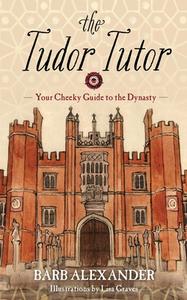 The Tudor Tutor di Barb Alexander edito da Skyhorse Publishing