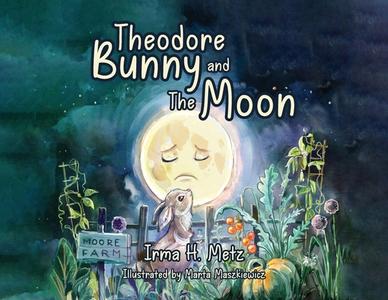 Theodore Bunny and The Moon di Irma H. Metz edito da HALO PUB INTL