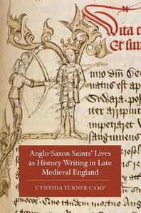 Anglo-Saxon Saints` Lives as History Writing in Late Medieval England di Cynthia Turner Camp edito da D. S. Brewer