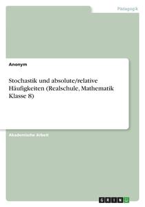 Stochastik und absolute/relative Häufigkeiten (Realschule, Mathematik Klasse 8) di Anonym edito da GRIN Verlag