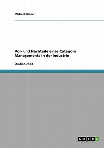 Vor- und Nachteile eines Category Managements in der Industrie di Michael Hübner edito da GRIN Publishing
