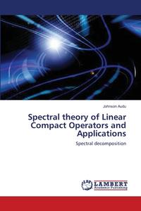Spectral theory of Linear Compact Operators and Applications di Johnson Audu edito da LAP Lambert Academic Publishing