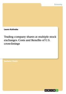 Trading company shares at multiple stock exchanges. Costs and Benefits of U.S. cross-listings di Laura Kalinska edito da GRIN Publishing