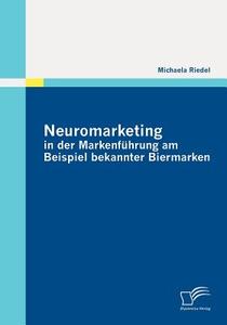 Neuromarketing in der Markenführung am Beispiel bekannter Biermarken di Michaela Riedel edito da Diplomica Verlag