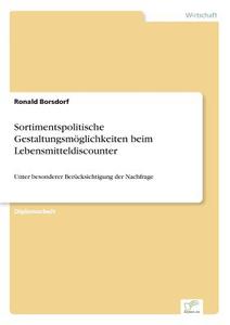 Sortimentspolitische Gestaltungsmöglichkeiten beim Lebensmitteldiscounter di Ronald Borsdorf edito da Diplom.de