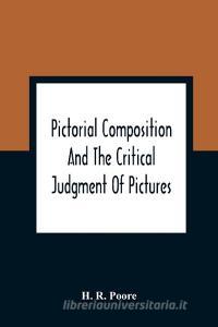 Pictorial Composition And The Critical Judgment Of Pictures; A Handbook For Students And Lowers Of Art di H. R. Poore edito da Alpha Editions