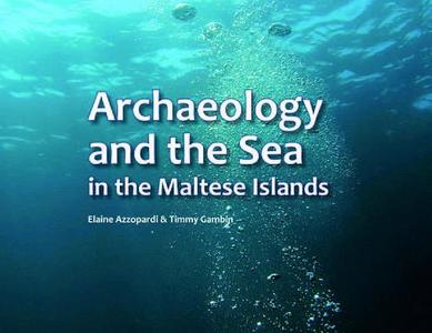 Archaeology and the Sea in the Maltese Islands di Elaine Azzopardi edito da Midsea Books