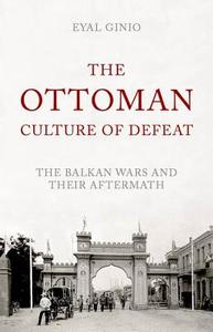 The Ottoman Culture of Defeat: The Balkan Wars and Their Aftermath di Eyal Ginio edito da OXFORD UNIV PR
