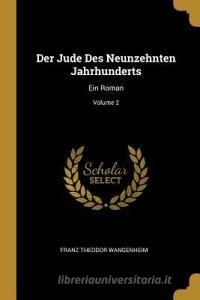 Der Jude Des Neunzehnten Jahrhunderts: Ein Roman; Volume 2 di Franz Theodor Wangenheim edito da WENTWORTH PR