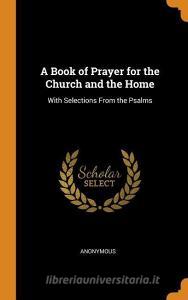 A Book Of Prayer For The Church And The Home di Anonymous edito da Franklin Classics Trade Press