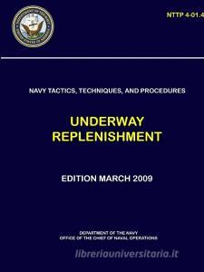 Navy Tactics, Techniques, and Procedures: Underway Replenishment (Nttp 4-01.4) di Department Of the Navy edito da LULU PR