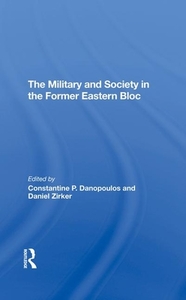 The Military And Society In The Former Eastern Bloc di Constantine Danopoulos, Daniel Zirker, Constantine Danopoulas edito da Taylor & Francis Ltd