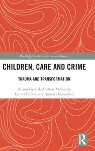 Children, Care And Crime di Emma Colvin, Annette Gainsford, Alison Gerard, Andrew McGrath edito da Taylor & Francis Ltd