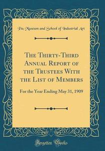 The Thirty-Third Annual Report of the Trustees with the List of Members: For the Year Ending May 31, 1909 (Classic Reprint) di Pa Museum and School of Industrial Art edito da Forgotten Books