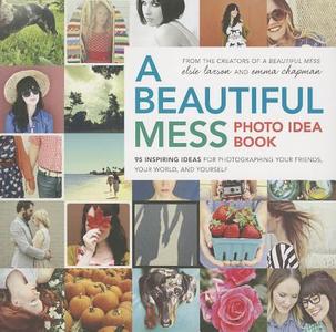 A Beautiful Mess Photo Idea Book di Elsie Larson, Emma Chapman edito da Random House LCC US