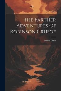 The Farther Adventures Of Robinson Crusoe di Daniel Defoe edito da LEGARE STREET PR