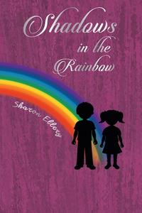 Shadows in the Rainbow di Sharon Ellery edito da AUSTIN MACAULEY