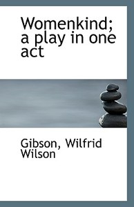Womenkind; A Play In One Act di Gibson Wilfrid Wilson edito da Bibliolife